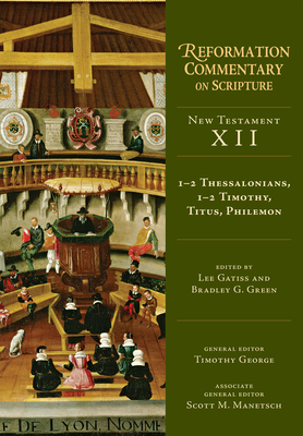1-2 Thessalonians, 1-2 Timothy, Titus, Philemon: NT Volume 12 (Reformation Commentary on Scripture #12) By Lee Gatiss (Editor), Bradley G. Green (Editor) Cover Image