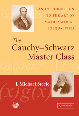 The Cauchy-Schwarz Master Class: An Introduction to the Art of Mathematical Inequalities (MAA Problem Books) By J. Michael Steele Cover Image