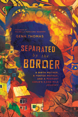 Separated by the Border: A Birth Mother, a Foster Mother, and a Migrant Child's 3,000-Mile Journey Cover Image