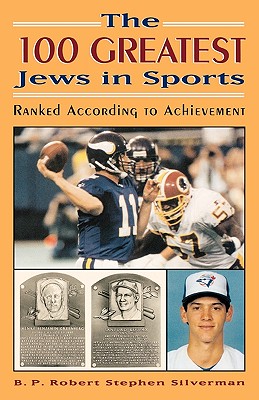 The 100 Greatest Jews in Sports: Ranked According to Achievement By B. P. Robert Stephen Silverman Cover Image