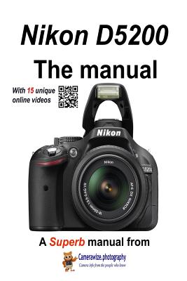The Nikon D5200 Manual: With unique online videos By Jeremy Bayston Cover Image