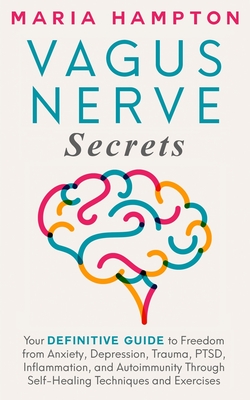 Vagus Nerve Secrets: Your Definitive Guide to Freedom from Anxiety, Depression, Trauma, PTSD, Inflammation, and Autoimmunity Through Self-H Cover Image