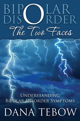 Bipolar Disorder: The Two Faces Understanding Bipolar Disorder Symptoms By Dana Tebow Cover Image