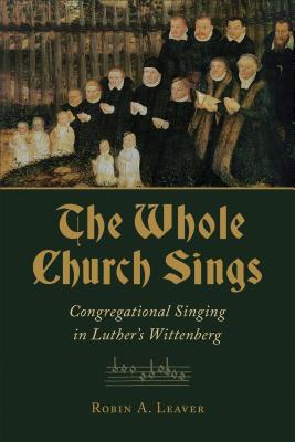 The Whole Church Sings: Congregational Singing in Luther's Wittenberg Cover Image