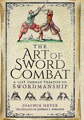 The Art of Sword Combat: A 1568 German Treatise on Swordmanship Cover Image