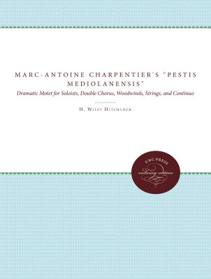 Marc-Antoine Charpentier's Pestis Mediolanensis (The Plague of Milan): Dramatic Motet for Soloists, Double Chorus, Woodwinds, Strings, and Continuo (Early Musical Masterworks--Critical Editions and Commentarie)