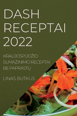 Dash Receptai 2022: KraujospŪdzio Sumazinimo Receptai Be PaprastŲ By Linas Butkus Cover Image