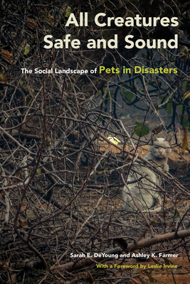 All Creatures Safe and Sound: The Social Landscape of Pets in Disasters By Sarah E. DeYoung, Ashley K. Farmer, Leslie Irvine (Foreword by) Cover Image