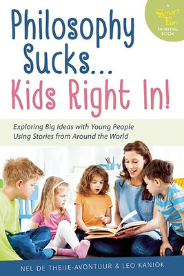 Philosophy Sucks . . . Kids Right In!: Exploring Big Ideas with Young People Using Stories from Around the World (Smartthoughts) By Nel De Theije -. Avontuur, Leo Kaniok Cover Image