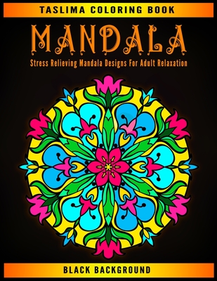 Mandala: Black Background Stress Relieving Mandala Designs For Adult Relaxation - An Adult Coloring Book Featuring 50 of the Wo By Taslima Coloring Books Cover Image