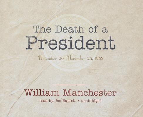 The Death of a President Lib/E: November 20-November 25, 1963 By William Manchester, Joe Barrett (Read by) Cover Image