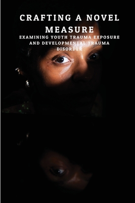 Crafting a Novel Measure: Examining Youth Trauma Exposure and Developmental Trauma Disorder Cover Image