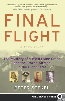 Final Flight: The Mystery of a WWII Plane Crash and the Frozen Airmen in the High Sierra By Peter Stekel Cover Image