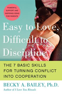 Easy to Love, Difficult to Discipline: The 7 Basic Skills for Turning Conflict into Cooperation By Becky A. Bailey Cover Image