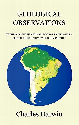 Geological Observations on the Volcanic Islands and Parts of South America Visited During the Voyage of HMS Beagle By Charles Darwin Cover Image