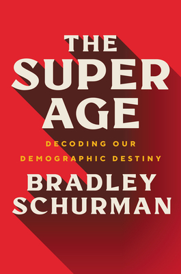 The Super Age: Decoding Our Demographic Destiny By Bradley Schurman Cover Image
