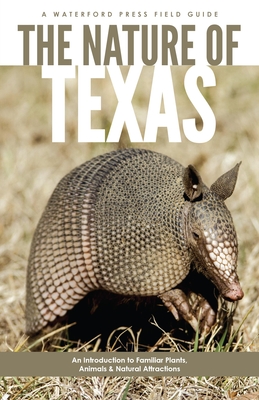 The Nature of Texas: An Introduction to Familiar Plants, Animals and Outstanding Natural Attractions (Field Guides) By James Kavanagh, Raymond Leung (Illustrator) Cover Image