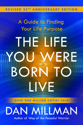 The Life You Were Born to Live (Revised 25th Anniversary Edition): A Guide to Finding Your Life Purpose By Dan Millman Cover Image