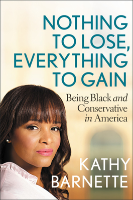 Nothing to Lose, Everything to Gain: Being Black and Conservative in America By Kathy Barnette Cover Image