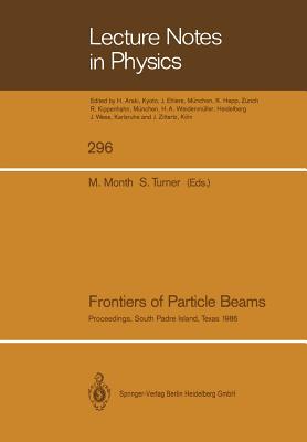 Frontiers of Particle Beams: Proceedings of a Topical Course, Held by the Joint Us-Cern School on Particle Accelerators at South Padre Island, Texa (Lecture Notes in Physics #296)