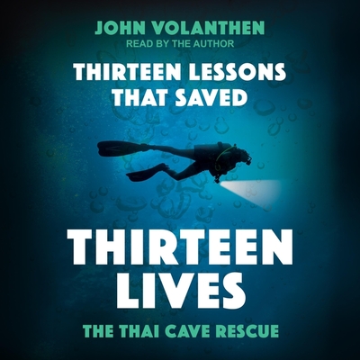 Thirteen Lessons That Saved Thirteen Lives: The Thai Cave Rescue By John Volanthen, John Volanthen (Read by) Cover Image