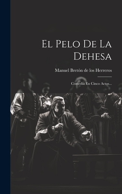 El Pelo De La Dehesa: Comedia En Cinco Actos... Cover Image