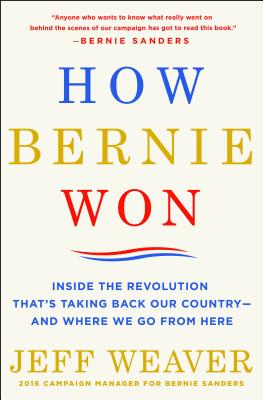 How Bernie Won: Inside the Revolution That's Taking Back Our Country--and Where We Go from Here