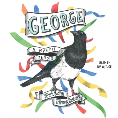 George: A Magpie Memoir By Frieda Hughes, Frieda Hughes (Read by) Cover Image
