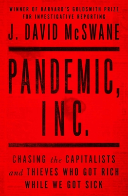 Pandemic, Inc.: Chasing the Capitalists and Thieves Who Got Rich While We Got Sick By J. David McSwane Cover Image