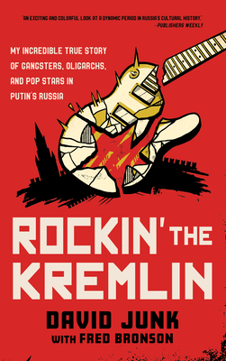Rockin' the Kremlin: My Incredible True Story of Gangsters, Oligarchs, and Pop Stars in Putin's Russia Cover Image