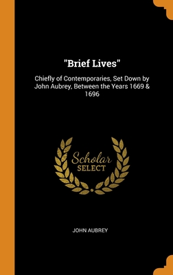 Brief Lives: Chiefly of Contemporaries, Set Down by John Aubrey, Between the Years 1669 & 1696 cover