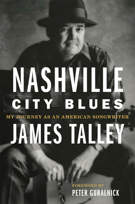 Nashville City Blues: My Journey as an American Songwriter Volume 9 (American Popular Music #9) By James Talley, Peter Guralnick (Foreword by) Cover Image
