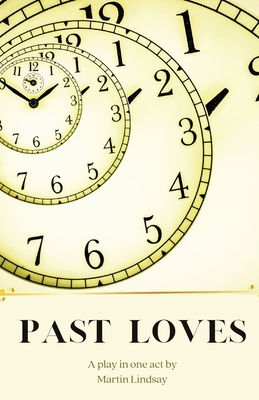 Past Loves: A Play in One Act By Martin Jd Lindsay Cover Image