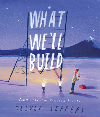 What We'll Build: Plans For Our Together Future By Oliver Jeffers Cover Image
