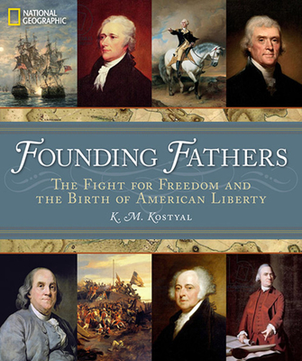 Founding Fathers: The Fight for Freedom and the Birth of American Liberty By K. M. Kostyal, Jack N. Rakove (Foreword by) Cover Image
