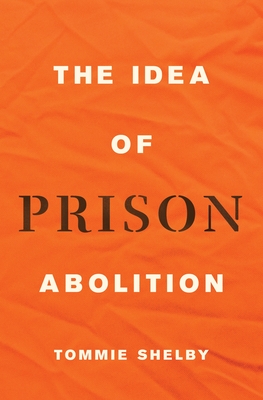The Idea of Prison Abolition (Carl G. Hempel Lecture #10) By Tommie Shelby Cover Image