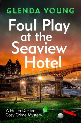 Foul Play at the Seaview Hotel: A murderer plays a killer game in this charming, Scarborough-set cosy crime mystery (A Helen Dexter Cosy Crime Mystery)