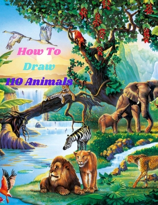 How To Draw 110 Animals: An easy techniques and drawing guide for  Step-by-Step way to learn how to draw for kids in Simple Steps (Paperback)  | Malaprop's Bookstore/Cafe