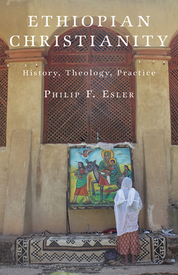 Ethiopian Christianity: History, Theology, Practice By Philip F. Esler Cover Image