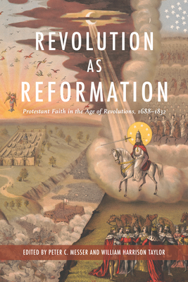 Revolution as Reformation: Protestant Faith in the Age of Revolutions, 1688–1832 (Religion & American Culture) Revolution as Reformation: Protestant Faith in the Age of Revolutions, 1688–1832 (Religion & American Culture) cover