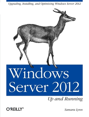 Windows Server 2012: Up and Running: Upgrading, Installing, and Optimizing Windows Server 2012 Cover Image