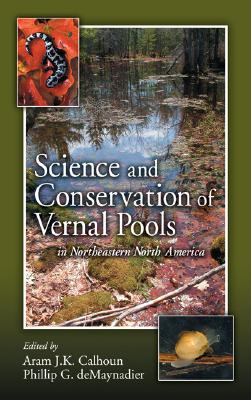 Science and Conservation of Vernal Pools in Northeastern North America: Ecology and Conservation of Seasonal Wetlands in Northeastern North America By Aram J. K. Calhoun, Phillip G. Demaynadier Cover Image