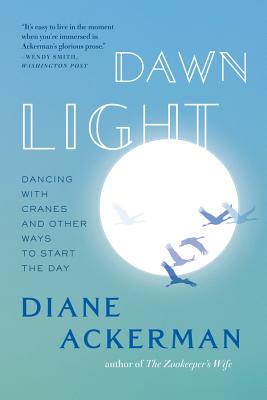 Dawn Light: Dancing with Cranes and Other Ways to Start the Day By Diane Ackerman Cover Image