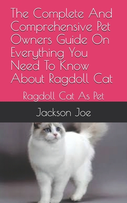 The Complete And Comprehensive Pet Owners Guide On Everything You Need To Know About Ragdoll Cat: Ragdoll Cat As Pet