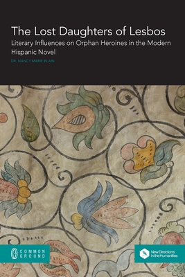 The Lost Daughters of Lesbos: Literary Influences on Orphan Heroines in the Modern Hispanic Novel By Nancy Marie Blain Cover Image