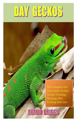 Day Geckos: The Complete Pet Care Guide On day geckos Training, Housing, Diet Feeding And Care Cover Image