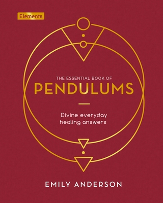 The Essential Book of Pendulums: Divine Everyday Healing Answers (Elements #5) Cover Image