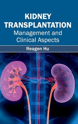 Kidney Transplantation: Management and Clinical Aspects By Reagen Hu (Editor) Cover Image