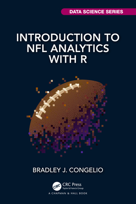 Introduction to NFL Analytics with R (Chapman & Hall/CRC Data Science)