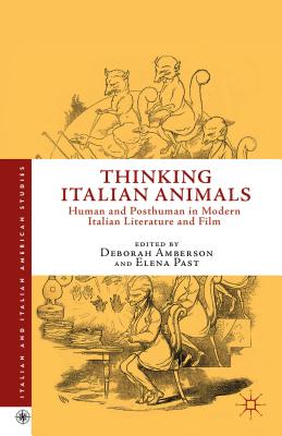 Thinking Italian Animals: Human and Posthuman in Modern Italian Literature and Film (Italian and Italian American Studies) By D. Amberson (Editor), E. Past (Editor) Cover Image